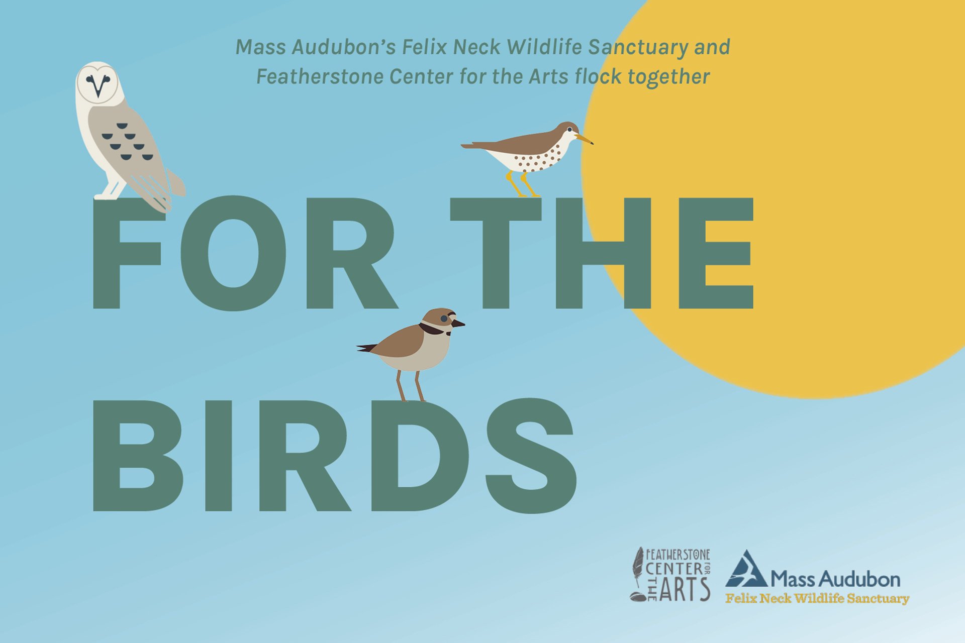 A colorful graphic that reads "Mass Audubon's Felix Neck Wildlife Sanctuary and Featherstone Center for the Arts flock together" in small text, and "For the Birds" in larger text